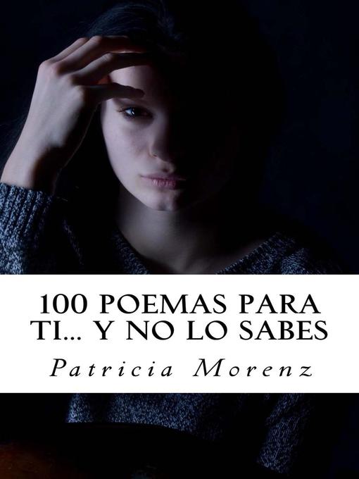 Title details for 100 Poemas para ti... Y no lo sabes by Patricia Morenz - Available